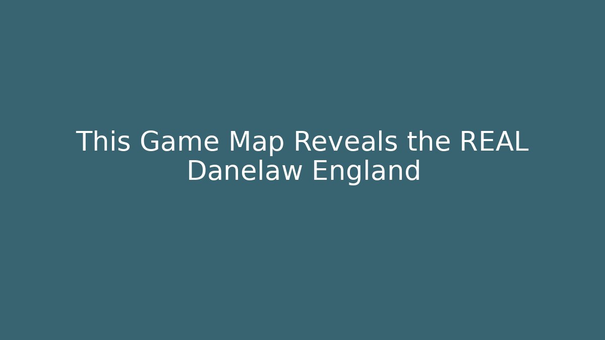 This Game Map Reveals the REAL Danelaw England