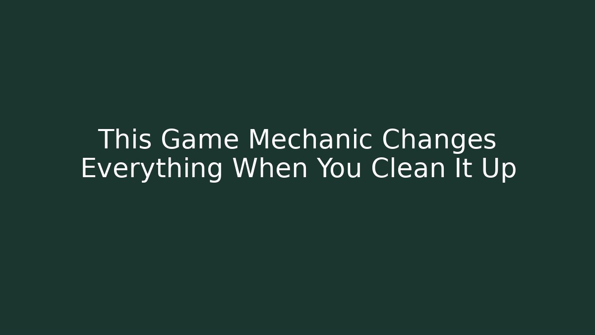 This Game Mechanic Changes Everything When You Clean It Up
