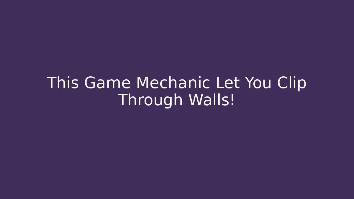 This Game Mechanic Let You Clip Through Walls!