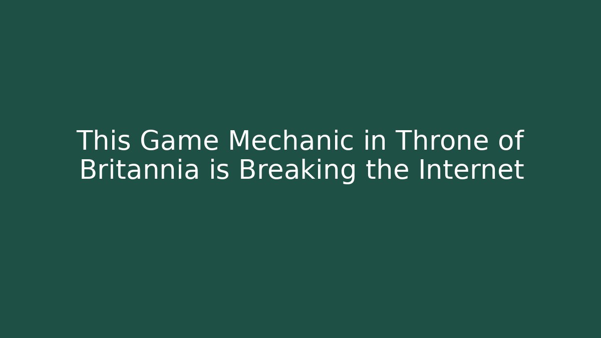 This Game Mechanic in Throne of Britannia is Breaking the Internet