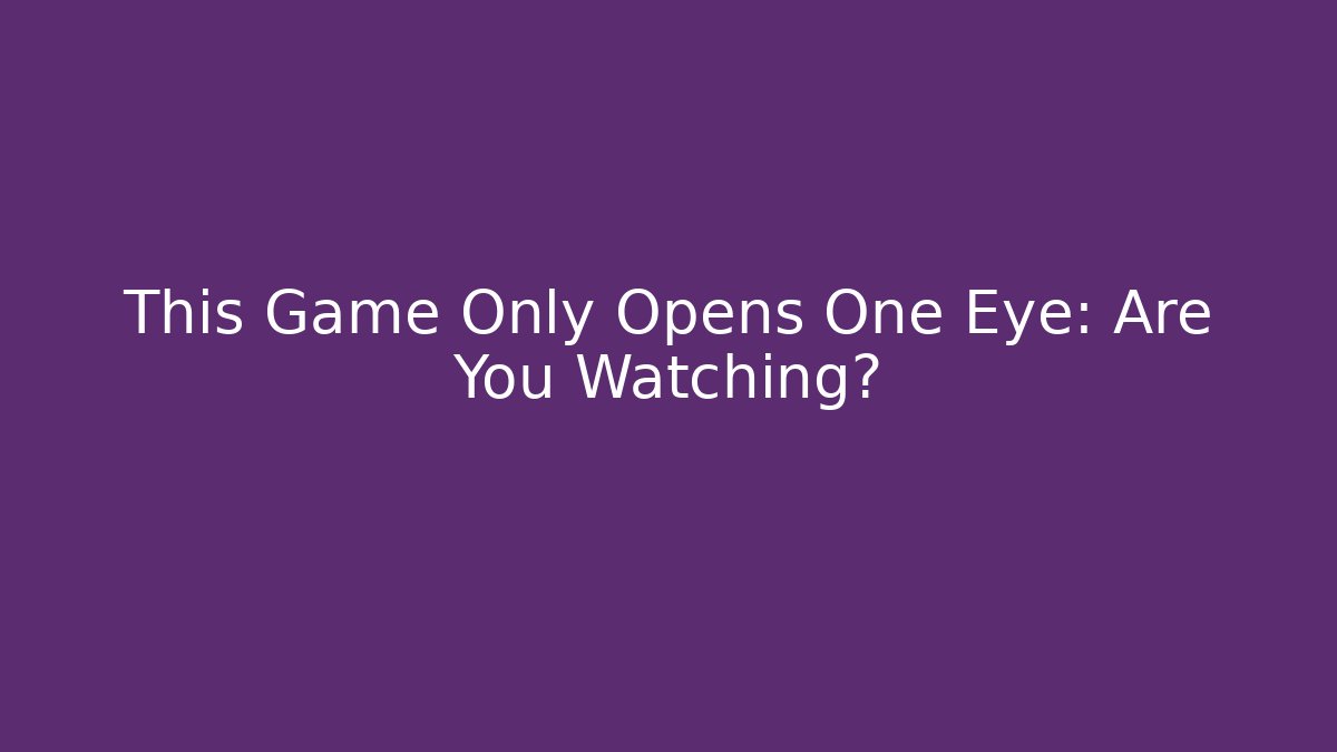This Game Only Opens One Eye: Are You Watching? - Felix Cat Insurance