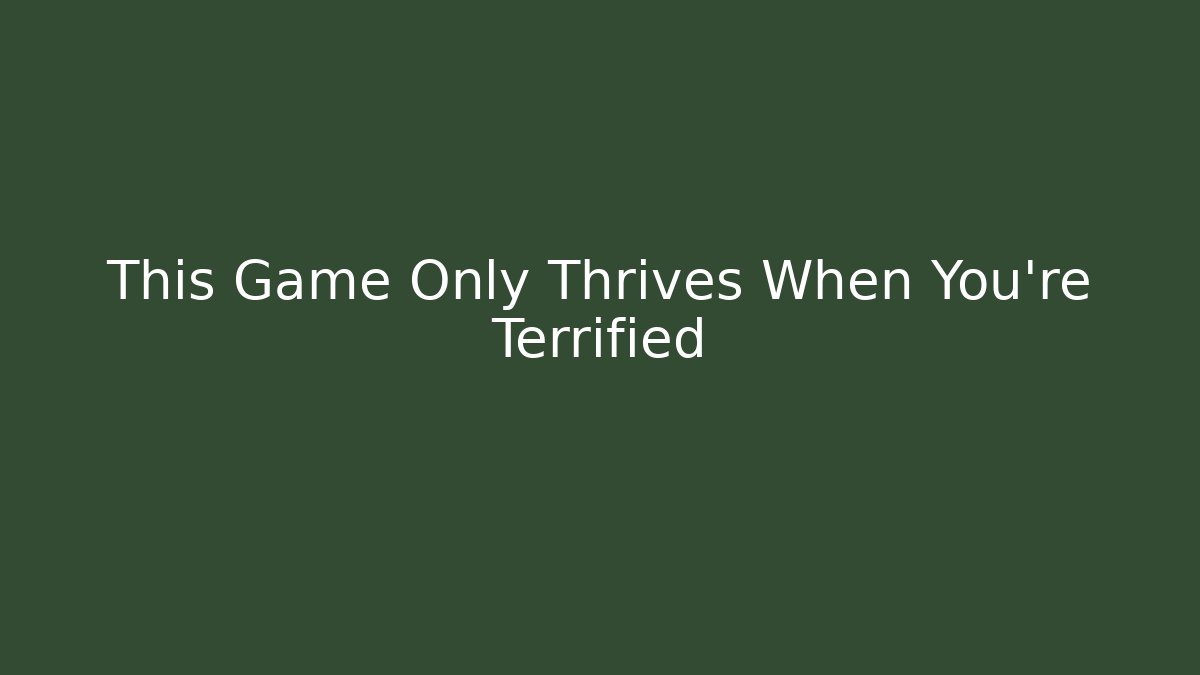 This Game Only Thrives When You're Terrified