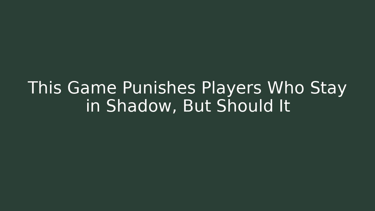 This Game Punishes Players Who Stay in Shadow, But Should It