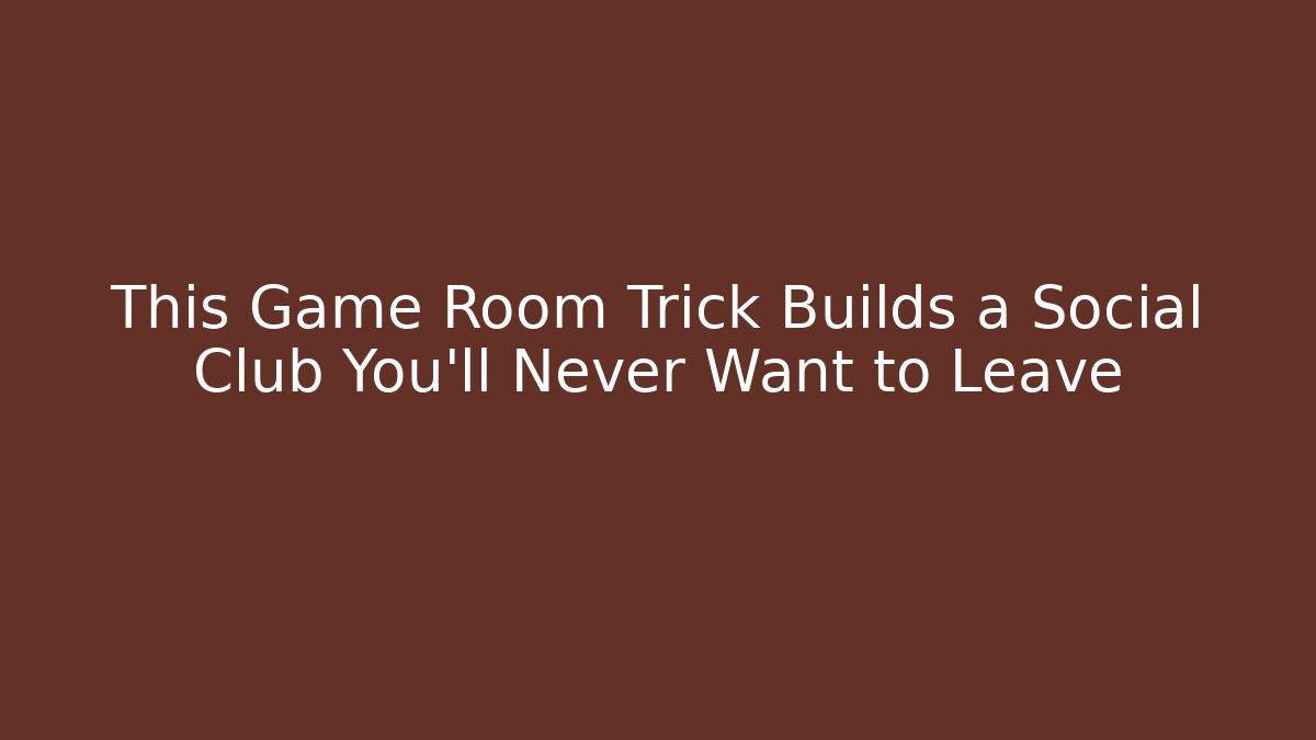 This Game Room Trick Builds a Social Club You'll Never Want to Leave