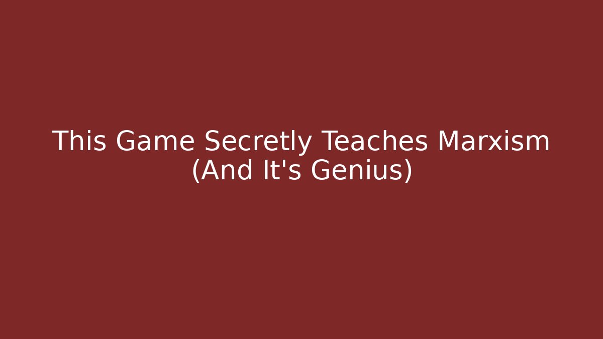 This Game Secretly Teaches Marxism (And It's Genius)