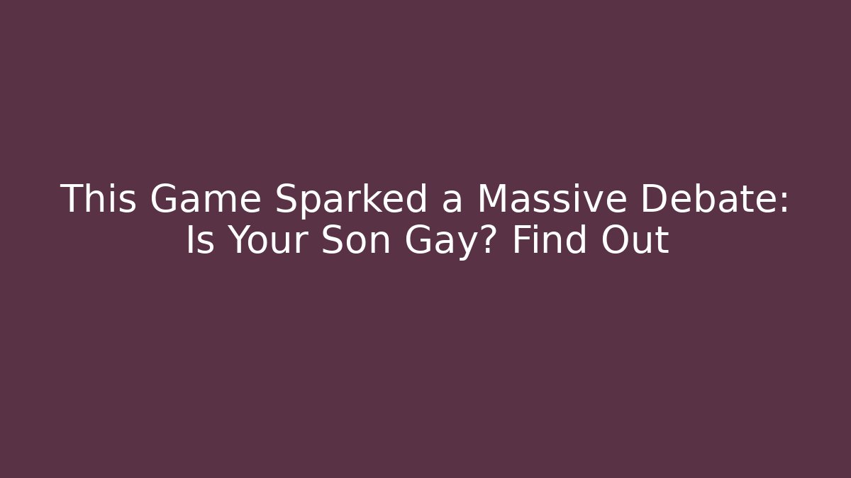 This Game Sparked a Massive Debate: Is Your Son Gay? Find Out