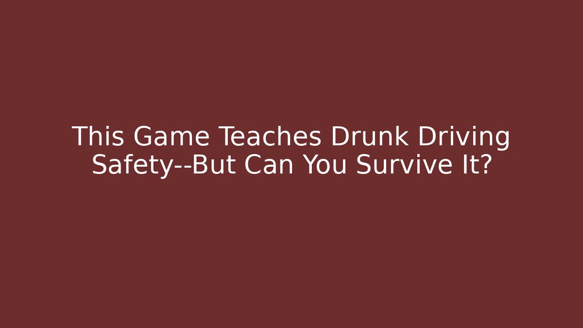 This Game Teaches Drunk Driving Safety—But Can You Survive It?