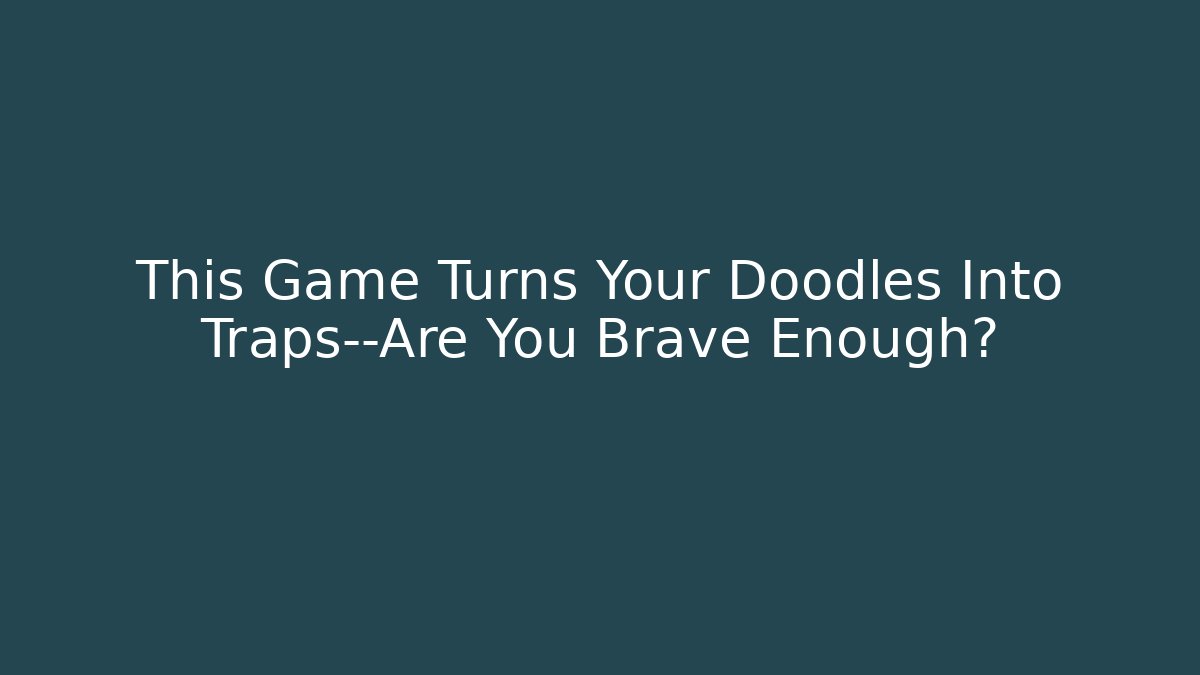 This Game Turns Your Doodles Into Traps—Are You Brave Enough?