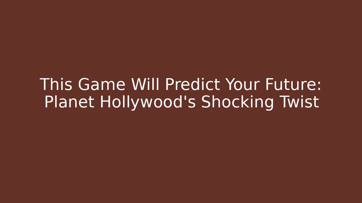 This Game Will Predict Your Future: Planet Hollywood's Shocking Twist