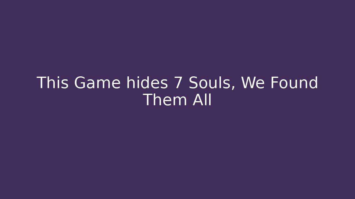 This Game hides 7 Souls, We Found Them All