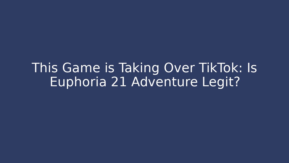 This Game is Taking Over TikTok: Is Euphoria 21 Adventure Legit? - Felix Cat Insurance