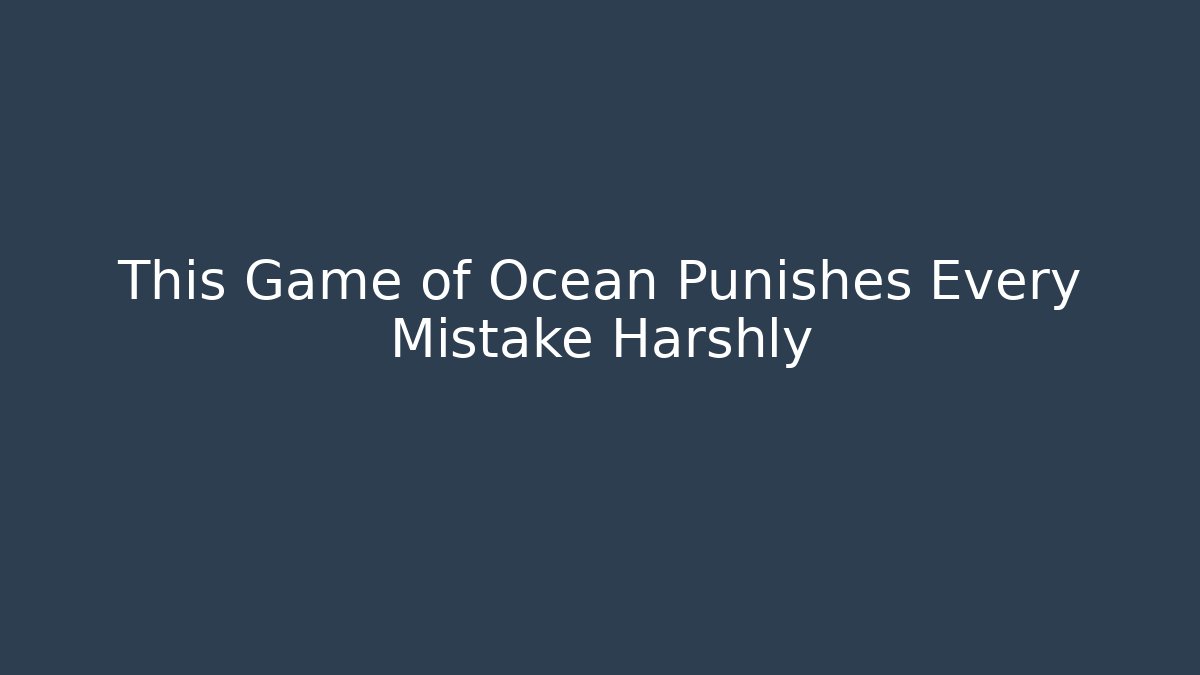 This Game of Ocean Punishes Every Mistake Harshly
