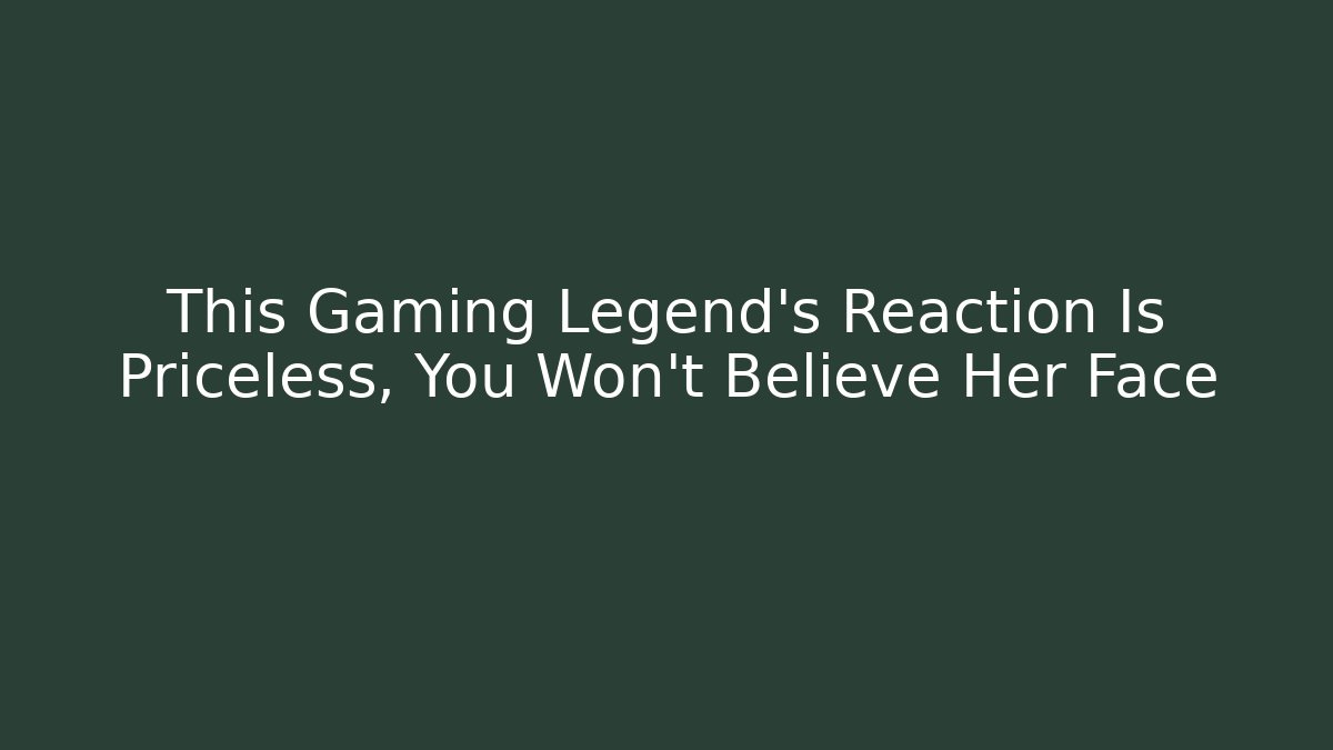 This Gaming Legend's Reaction Is Priceless, You Won't Believe Her Face