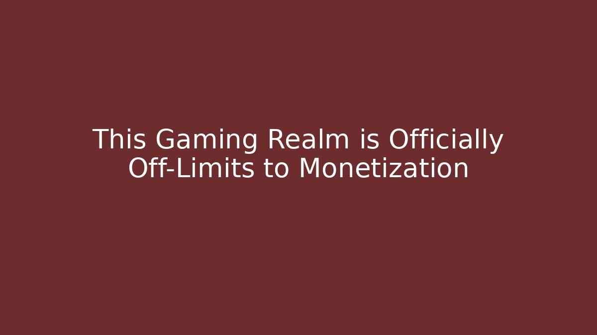 This Gaming Realm is Officially Off-Limits to Monetization - Felix Cat Insurance