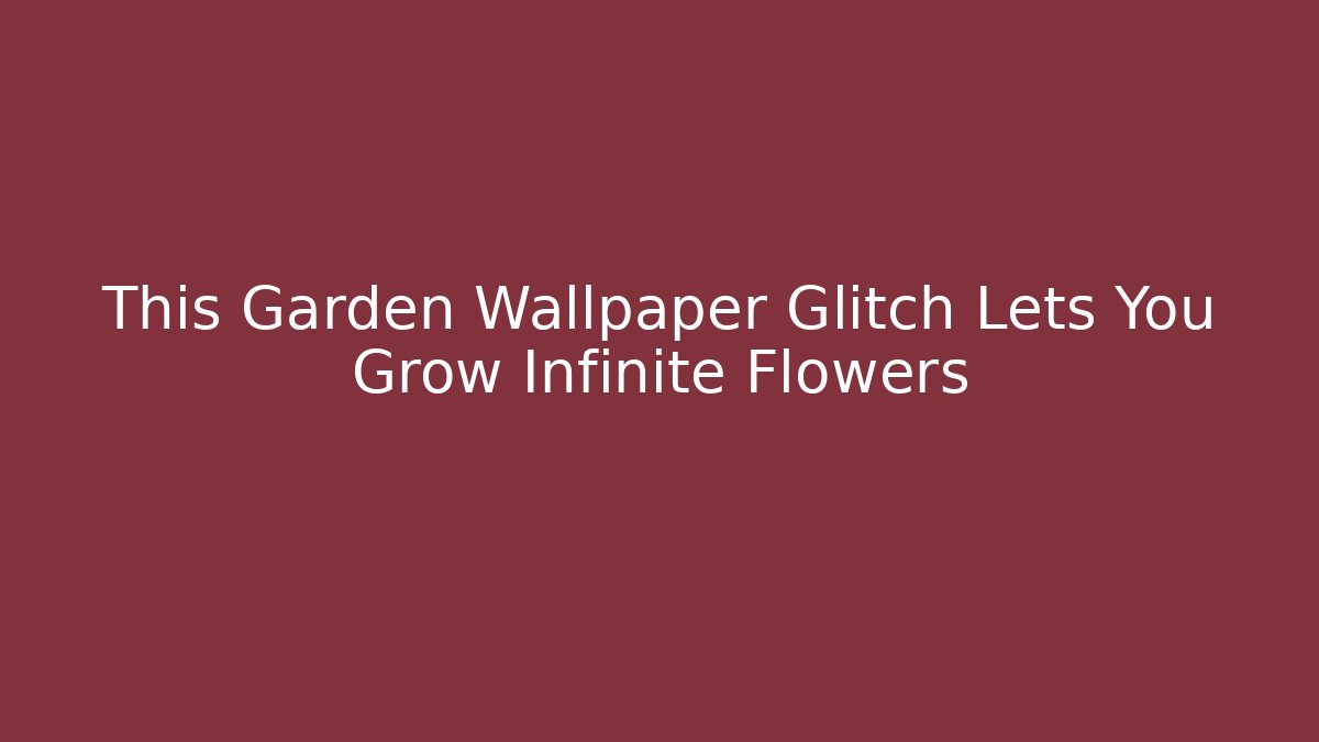 This Garden Wallpaper Glitch Lets You Grow Infinite Flowers - Felix Cat Insurance