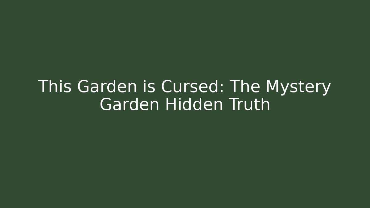 This Garden is Cursed: The Mystery Garden Hidden Truth
