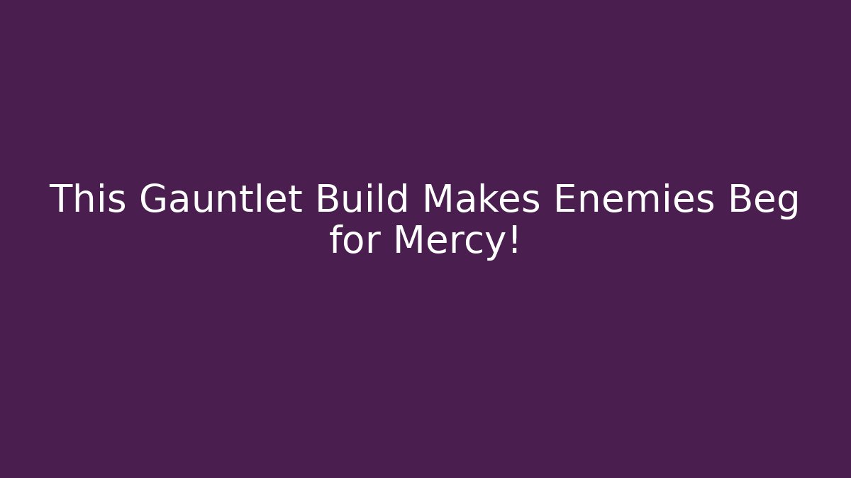 This Gauntlet Build Makes Enemies Beg for Mercy!