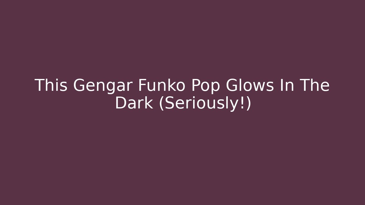 This Gengar Funko Pop Glows In The Dark (Seriously!)