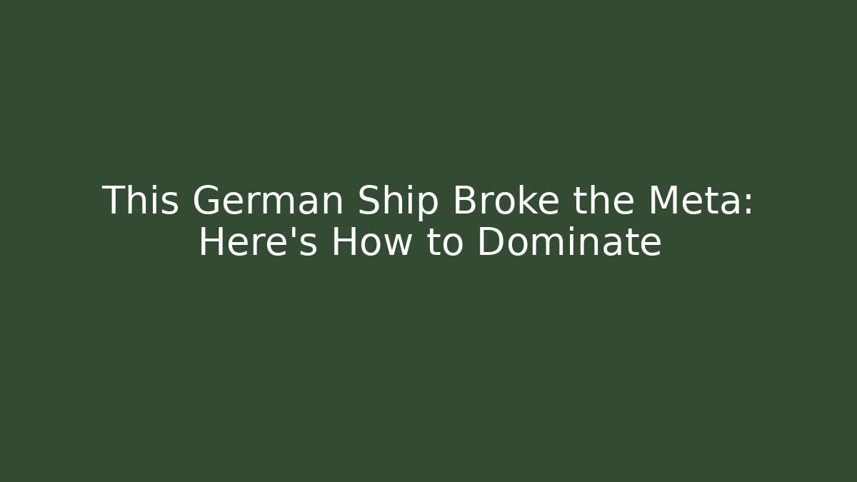 This German Ship Broke the Meta: Here's How to Dominate