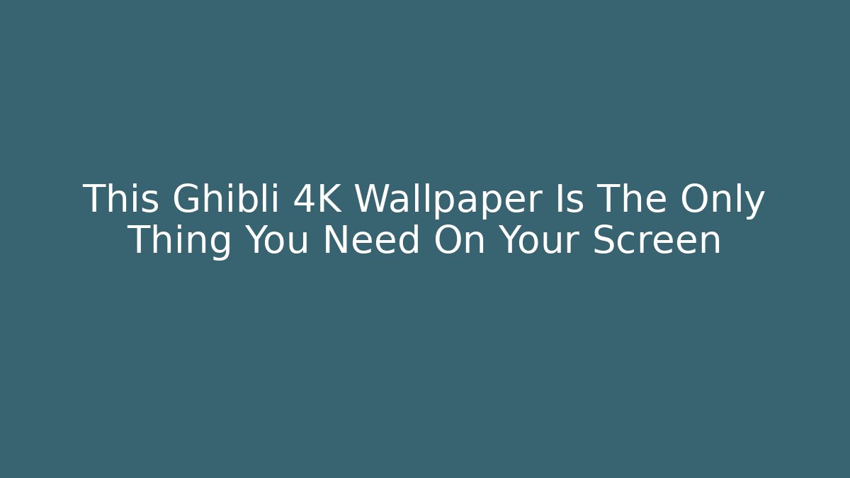 This Ghibli 4K Wallpaper Is The Only Thing You Need On Your Screen