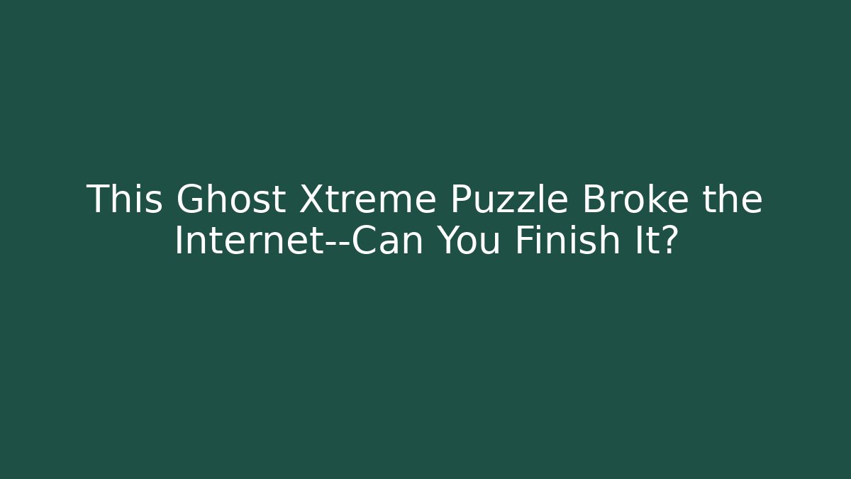 This Ghost Xtreme Puzzle Broke the Internet—Can You Finish It?
