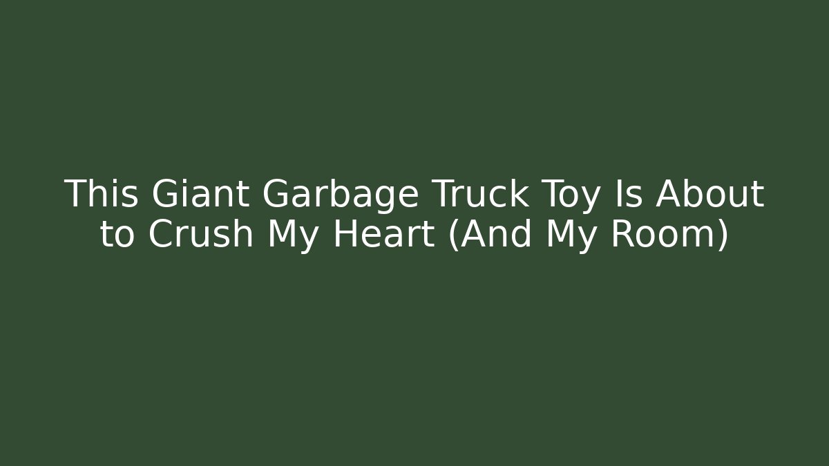 This Giant Garbage Truck Toy Is About to Crush My Heart (And My Room)