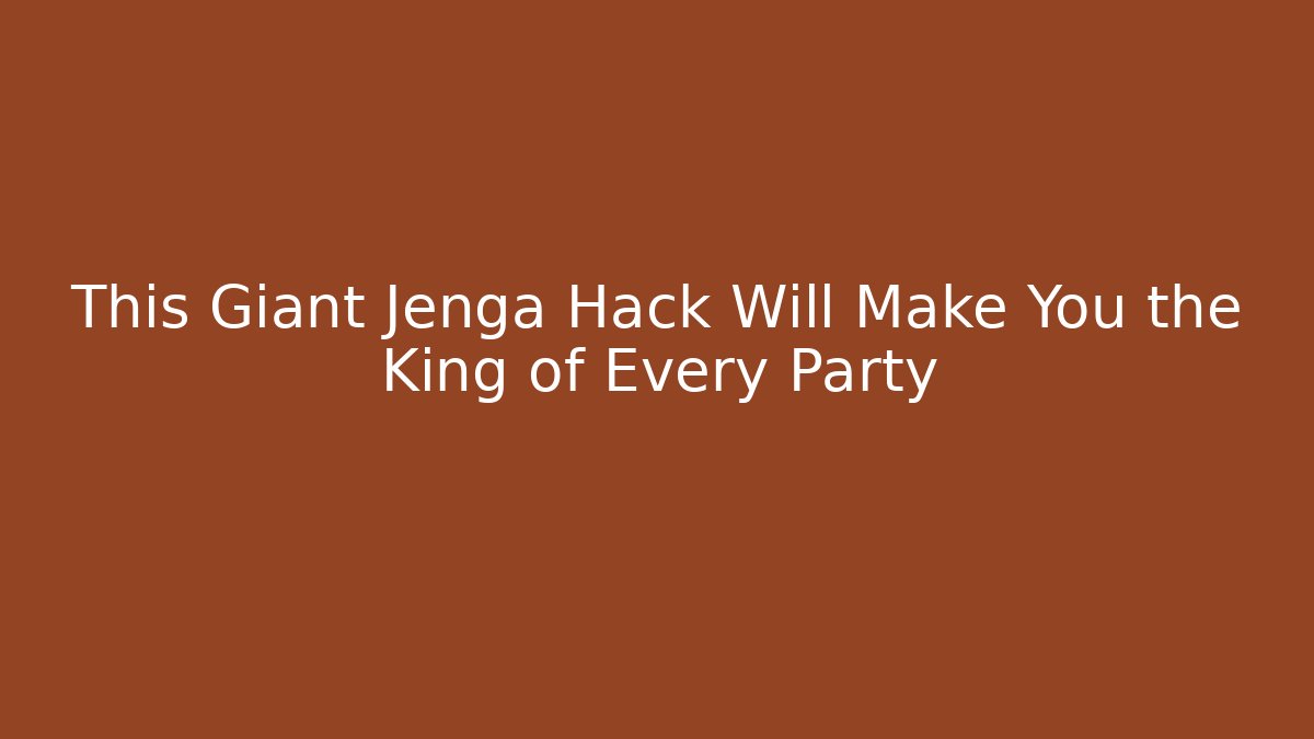 This Giant Jenga Hack Will Make You the King of Every Party