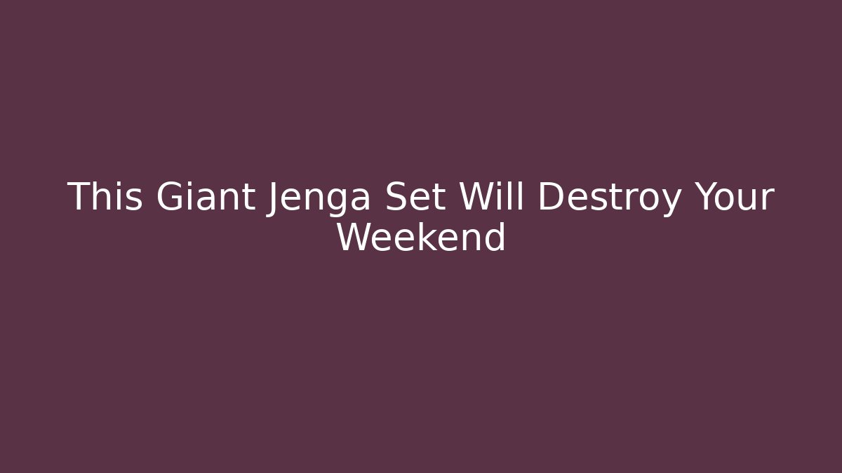This Giant Jenga Set Will Destroy Your Weekend