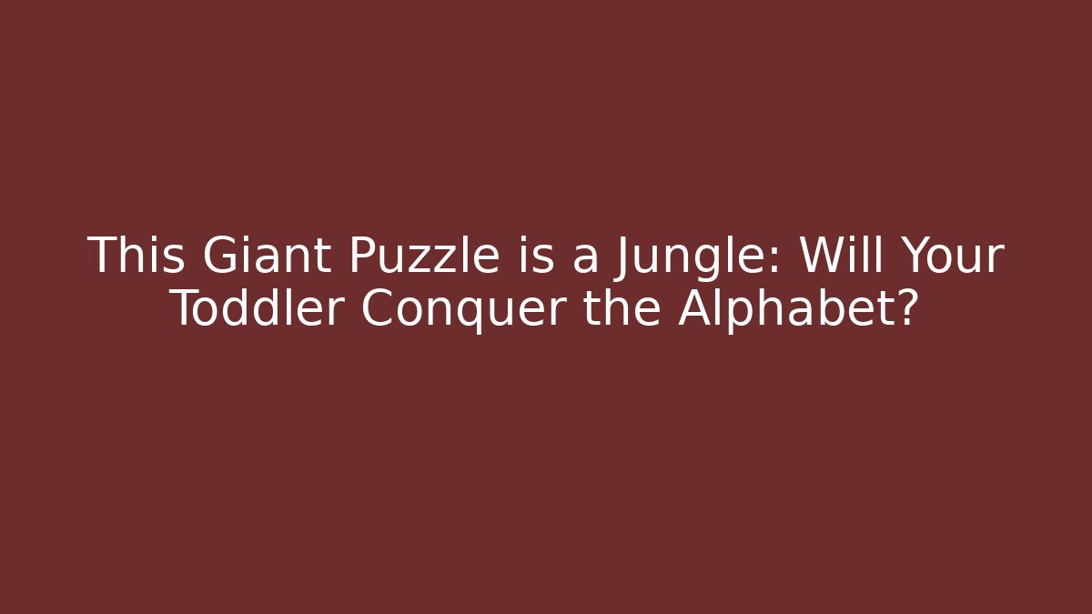 This Giant Puzzle is a Jungle: Will Your Toddler Conquer the Alphabet? - Felix Cat Insurance