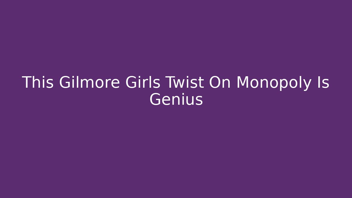 This Gilmore Girls Twist On Monopoly Is Genius