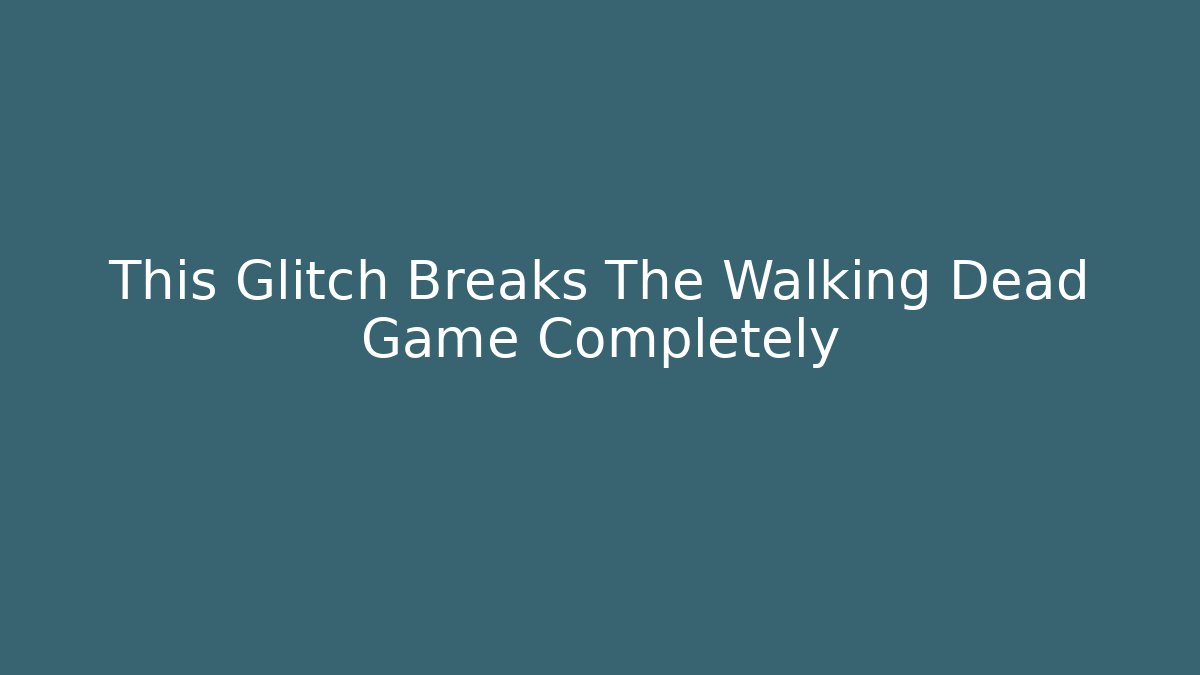 This Glitch Breaks The Walking Dead Game Completely