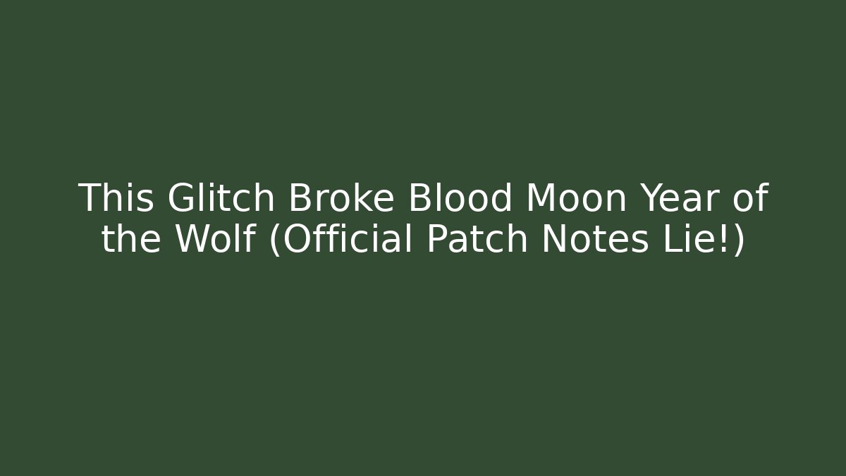 This Glitch Broke Blood Moon Year of the Wolf (Official Patch Notes Lie!)