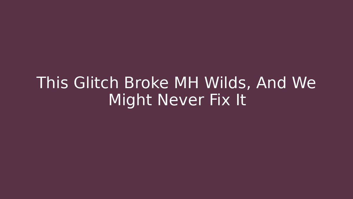 This Glitch Broke MH Wilds, And We Might Never Fix It