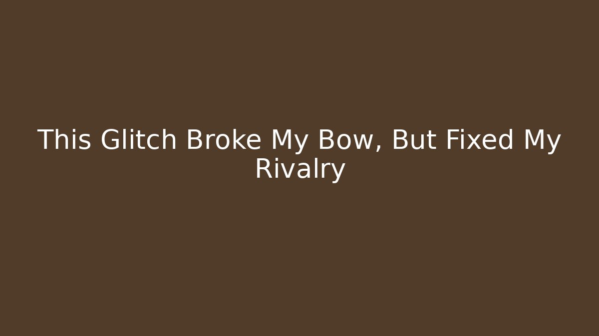 This Glitch Broke My Bow, But Fixed My Rivalry