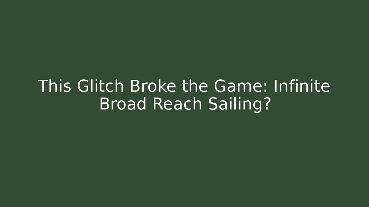 This Glitch Broke the Game: Infinite Broad Reach Sailing?