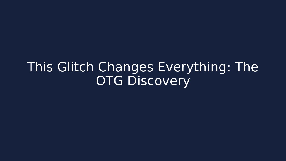 This Glitch Changes Everything: The OTG Discovery