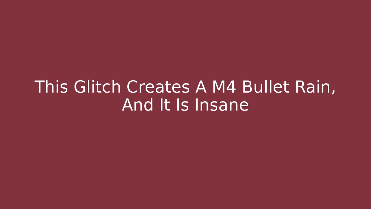 This Glitch Creates A M4 Bullet Rain, And It Is Insane