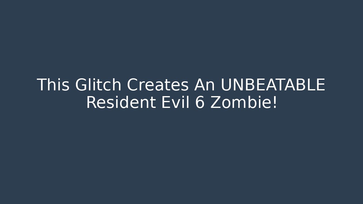 This Glitch Creates An UNBEATABLE Resident Evil 6 Zombie!