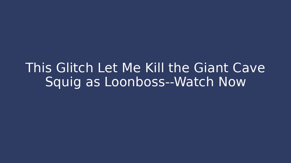 This Glitch Let Me Kill the Giant Cave Squig as Loonboss—Watch Now