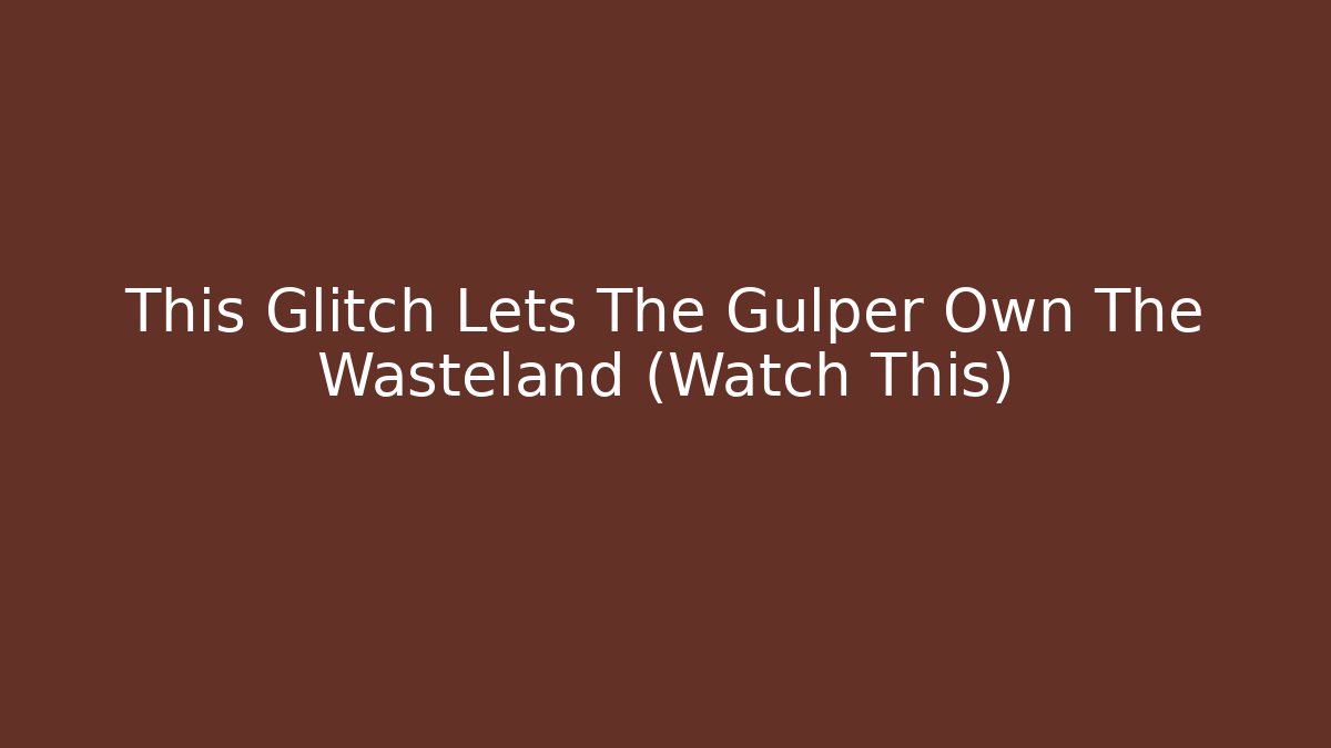 This Glitch Lets The Gulper Own The Wasteland (Watch This) - Felix Cat Insurance