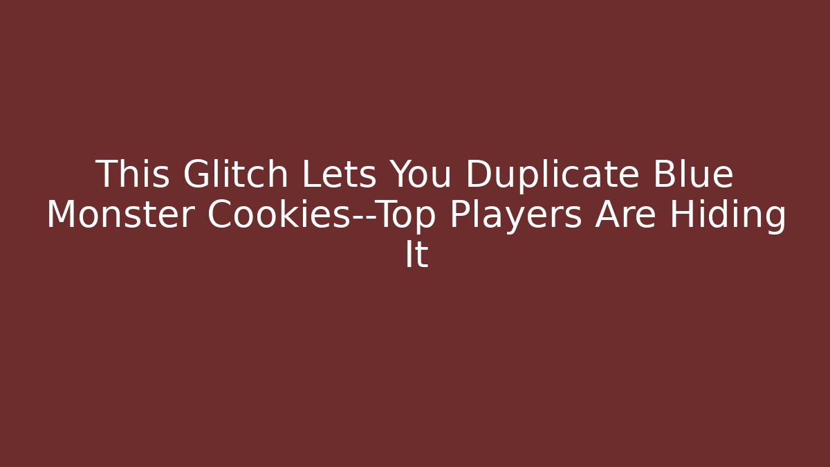 This Glitch Lets You Duplicate Blue Monster Cookies—Top Players Are Hiding It