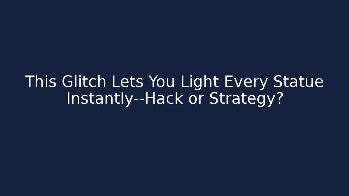 This Glitch Lets You Light Every Statue Instantly—Hack or Strategy?