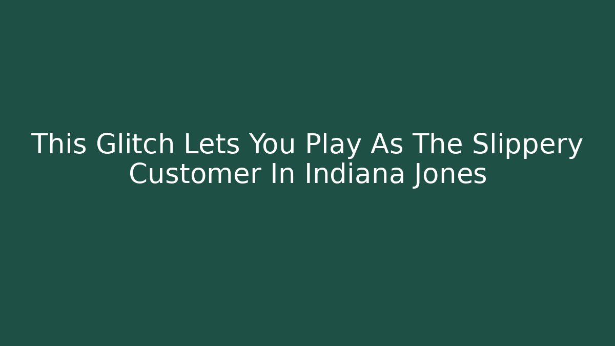 This Glitch Lets You Play As The Slippery Customer In Indiana Jones