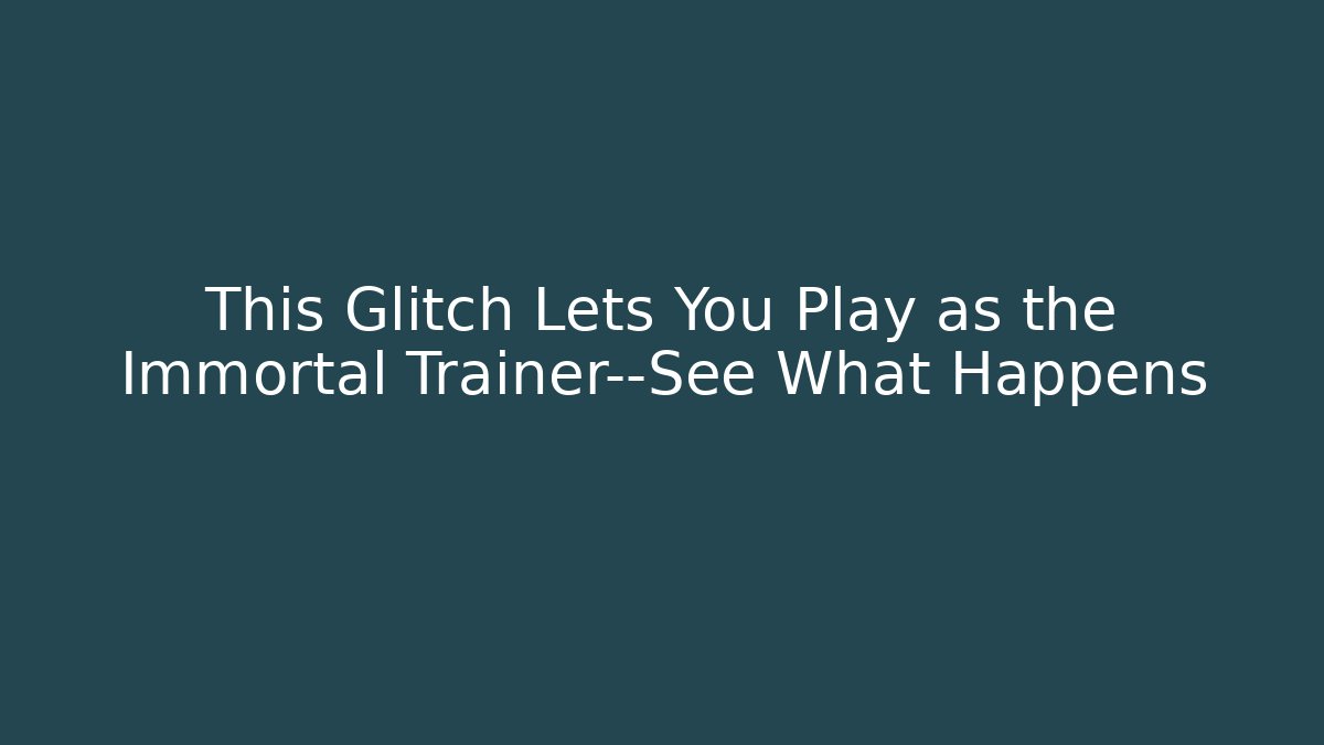This Glitch Lets You Play as the Immortal Trainer—See What Happens