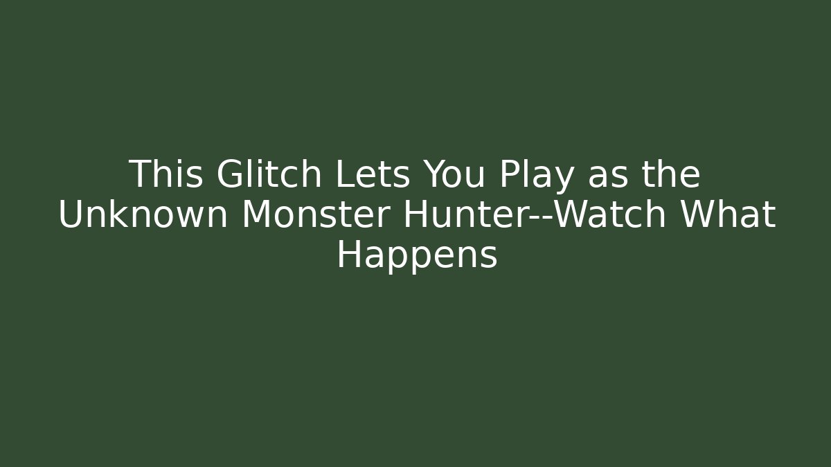 This Glitch Lets You Play as the Unknown Monster Hunter—Watch What Happens