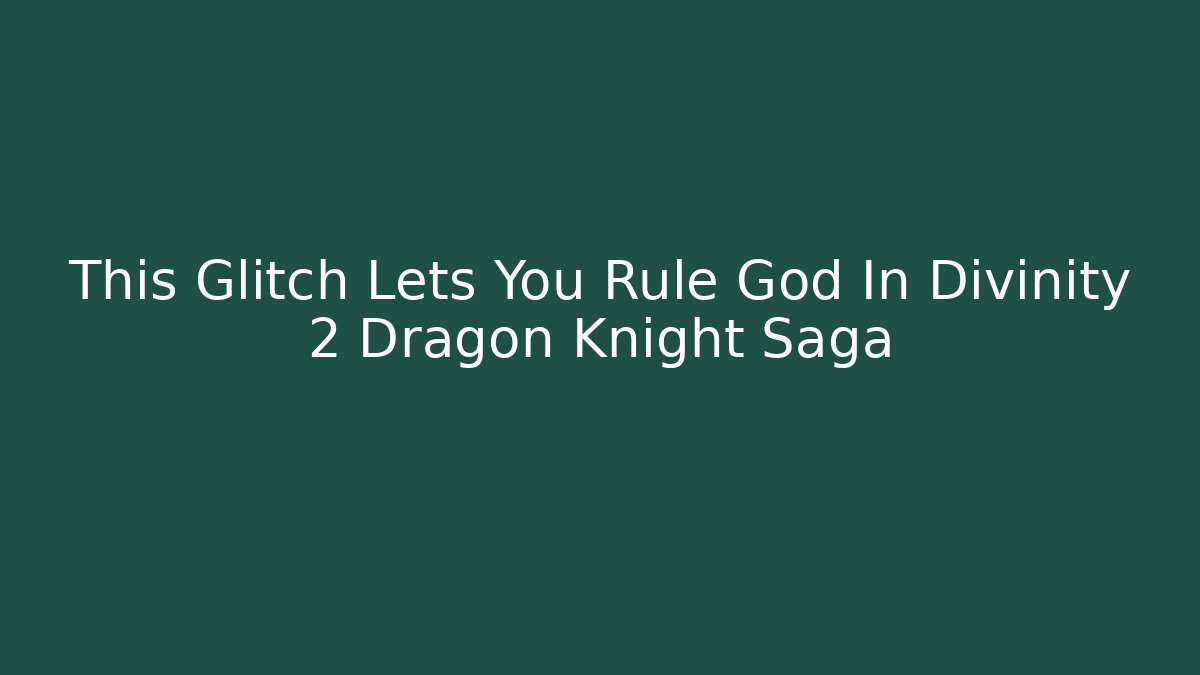 This Glitch Lets You Rule God In Divinity 2 Dragon Knight Saga - Felix Cat Insurance