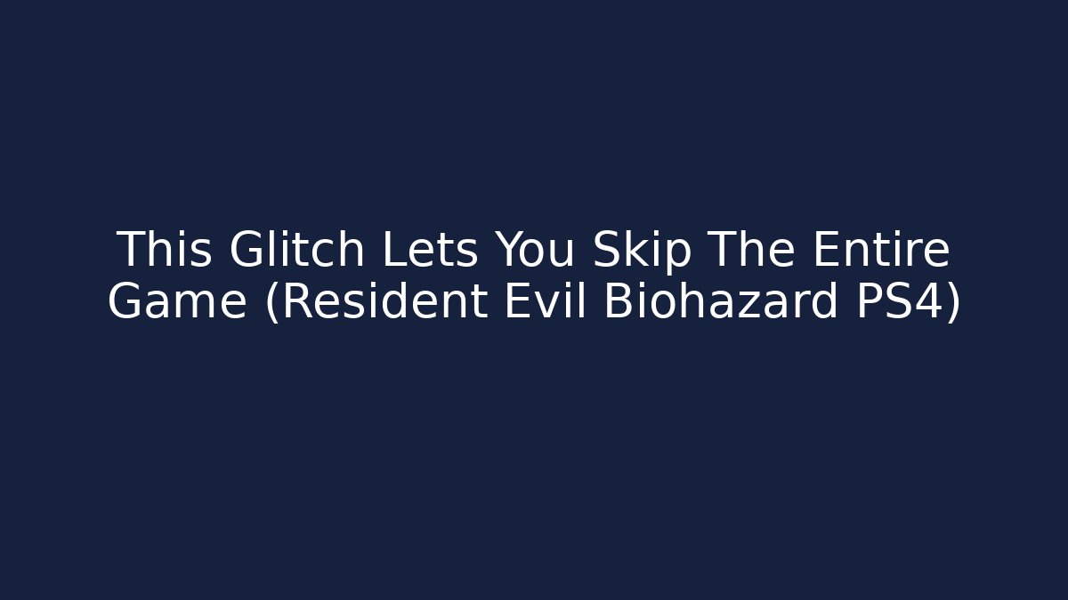 This Glitch Lets You Skip The Entire Game (Resident Evil Biohazard PS4) - Felix Cat Insurance
