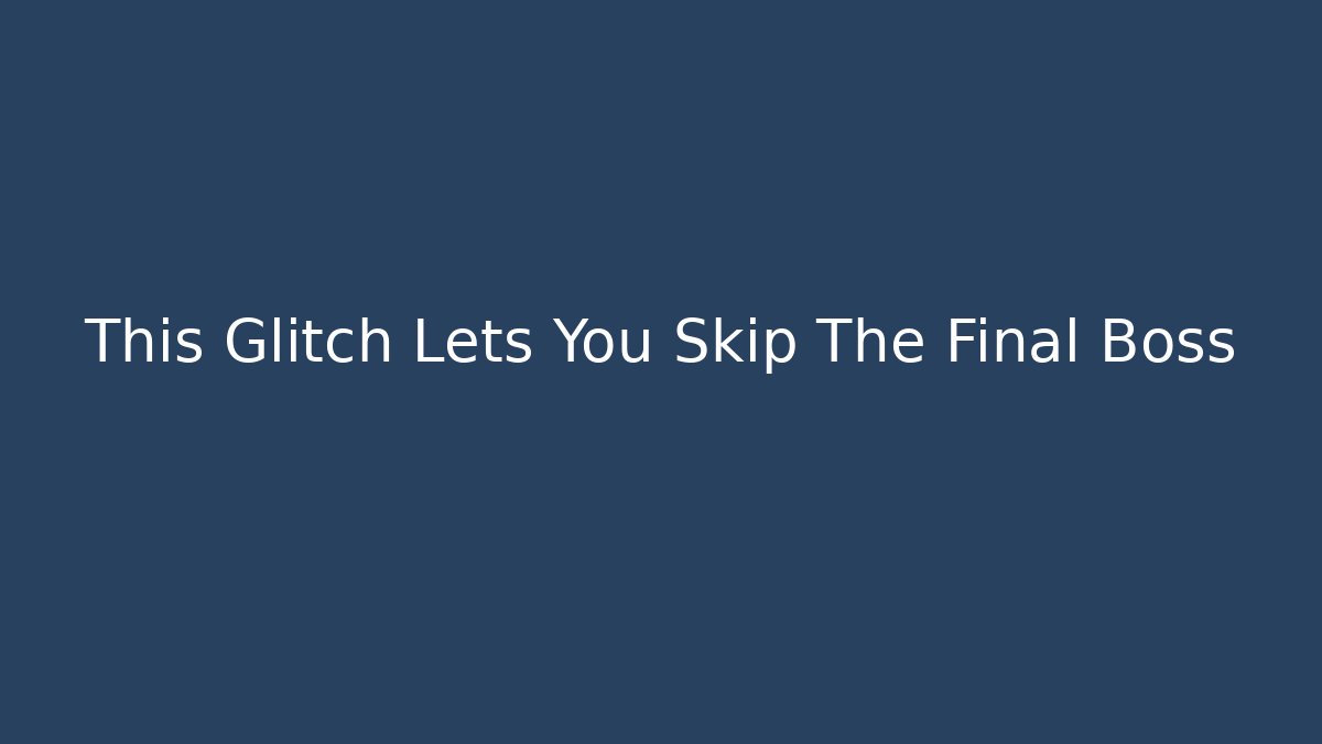 This Glitch Lets You Skip The Final Boss