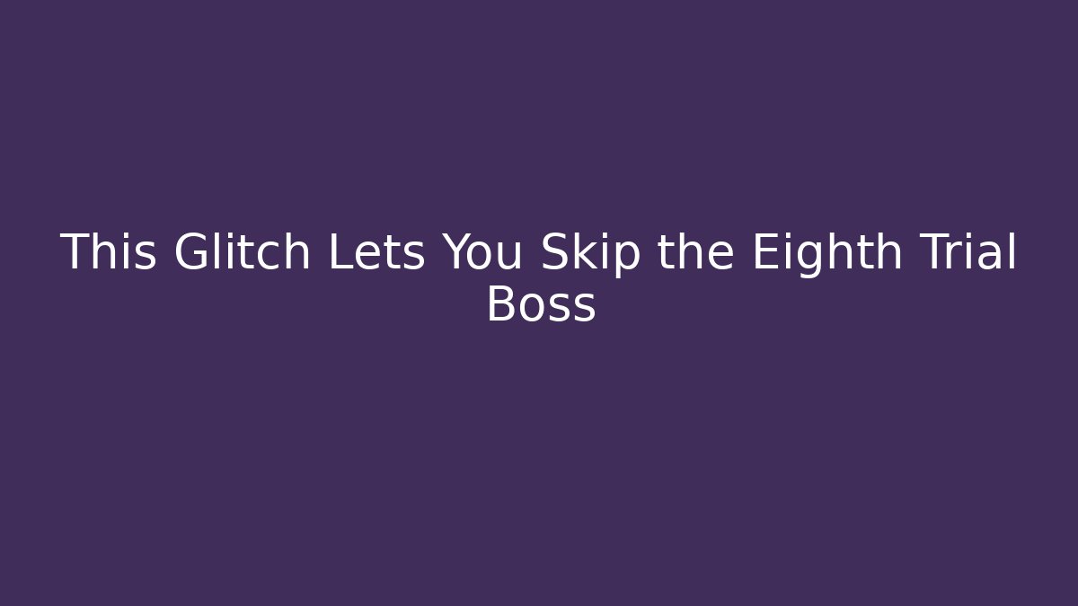 This Glitch Lets You Skip the Eighth Trial Boss - Felix Cat Insurance