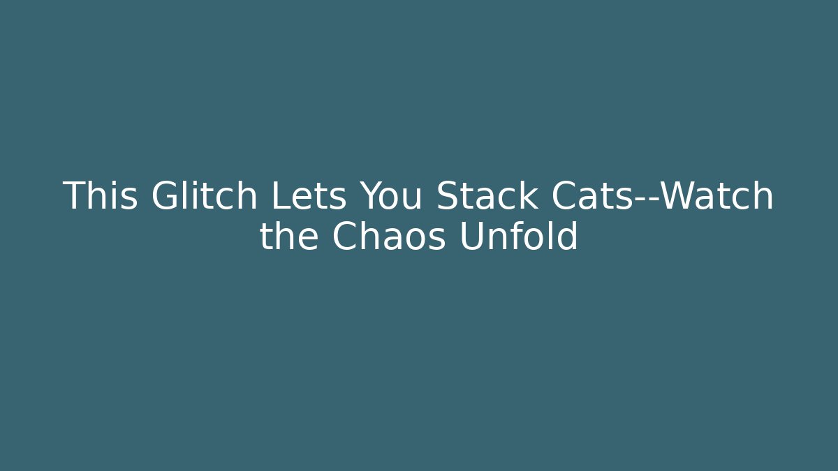 This Glitch Lets You Stack Cats—Watch the Chaos Unfold